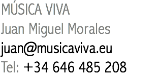 MÚSICA VIVA Juan Miguel Morales juan@musicaviva.eu Tel: +34 646 485 208